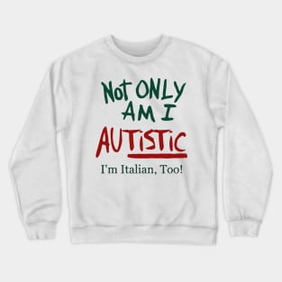 Not Only Am I Autistic I’m Italian Too Crewneck Sweatshirt